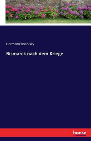 Bismarck nach dem Kriege de Hermann Robolsky