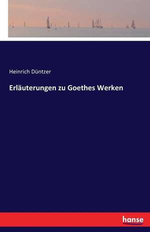 Erläuterungen zu Goethes Werken de Heinrich Düntzer