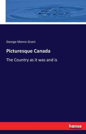 Picturesque Canada de George Monro Grant