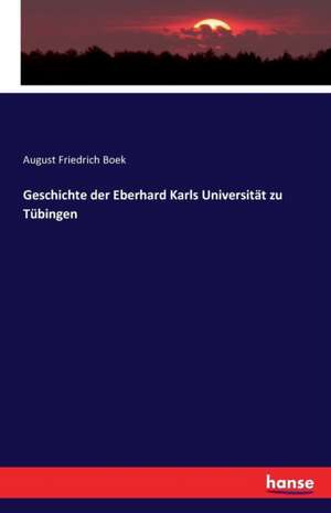 Geschichte der Eberhard Karls Universität zu Tübingen de August Friedrich Boek