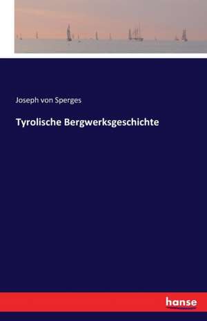 Tyrolische Bergwerksgeschichte de Joseph Von Sperges