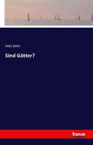 Sind Götter? de Felix Dahn