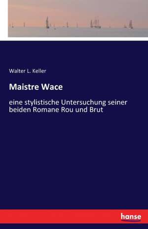 Maistre Wace de Walter L. Keller