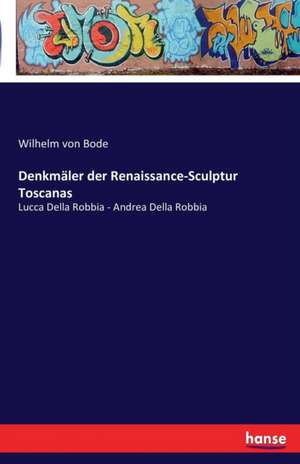 Denkmäler der Renaissance-Sculptur Toscanas de Wilhelm Von Bode