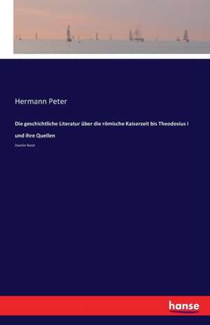 Die geschichtliche Literatur über die römische Kaiserzeit bis Theodosius I und ihre Quellen de Hermann Peter