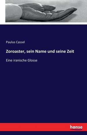 Zoroaster, sein Name und seine Zeit de Paulus Cassel