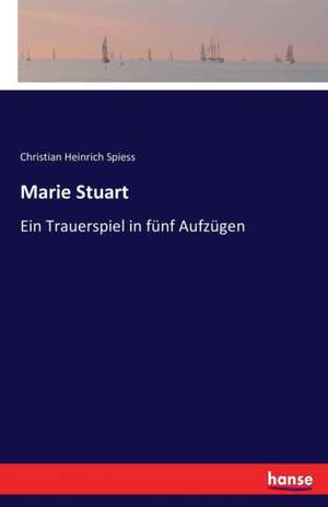 Marie Stuart de Christian Heinrich Spiess