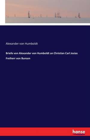 Briefe von Alexander von Humboldt an Christian Carl Josias Freiherr von Bunsen de Alexander Von Humboldt