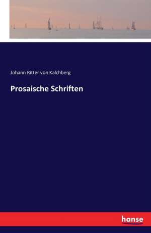 Prosaische Schriften de Johann Ritter von Kalchberg