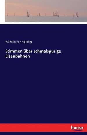 Stimmen über schmalspurige Eisenbahnen de Wilhelm von Nördling