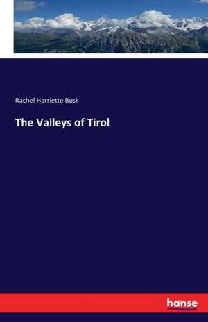 The Valleys of Tirol de Rachel Harriette Busk