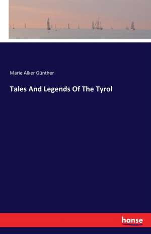 Tales And Legends Of The Tyrol de Marie Alker Günther