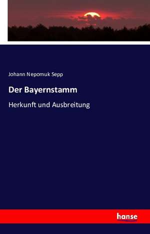 Der Bayernstamm de Johann Nepomuk Sepp