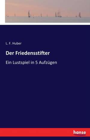 Der Friedensstifter de L. F. Huber