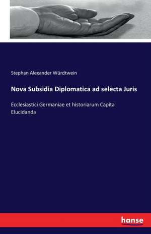 Nova Subsidia Diplomatica ad selecta Juris de Stephan Alexander Würdtwein