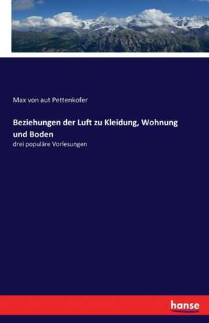 Beziehungen der Luft zu Kleidung, Wohnung und Boden de Max Von Aut Pettenkofer