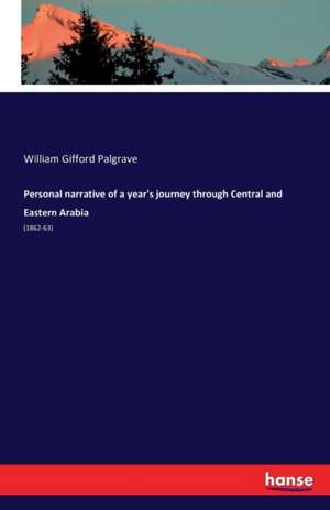 Personal narrative of a year's journey through Central and Eastern Arabia de William Gifford Palgrave