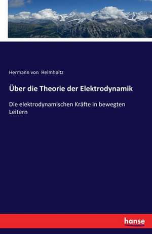 Über die Theorie der Elektrodynamik de Hermann Von Helmholtz