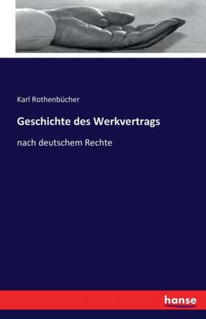 Geschichte des Werkvertrags de Karl Rothenbücher