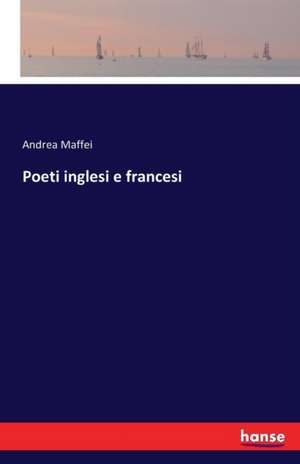 Poeti inglesi e francesi de Andrea Maffei