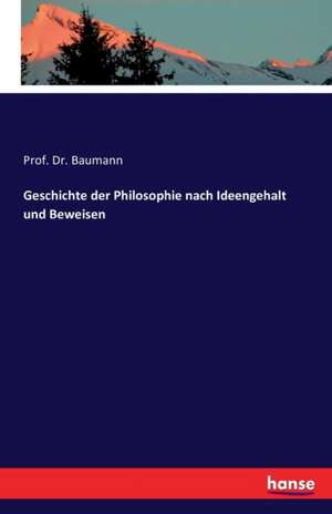 Geschichte der Philosophie nach Ideengehalt und Beweisen de Baumann