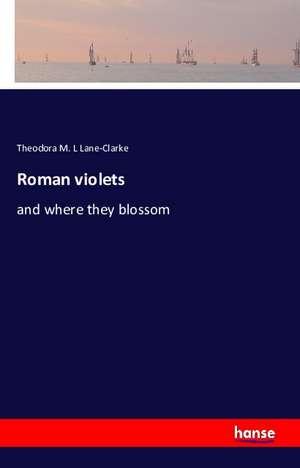 Roman violets de Theodora M. L Lane-Clarke