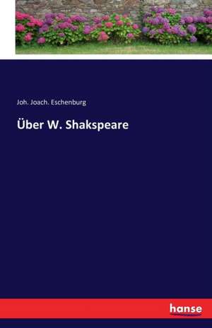 Über W. Shakspeare de Joh. Joach. Eschenburg