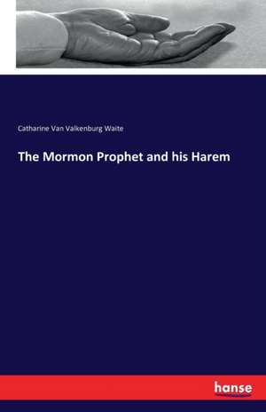 The Mormon Prophet and his Harem de Catharine Van Valkenburg Waite