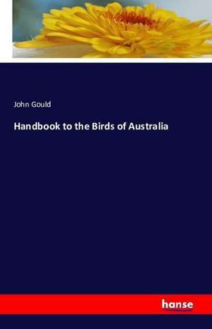 Handbook to the Birds of Australia de John Gould