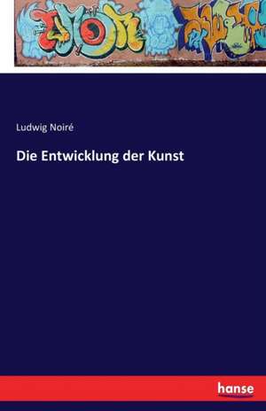 Die Entwicklung der Kunst de Ludwig Noiré