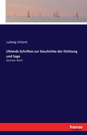 Uhlands Schriften zur Geschichte der Dichtung und Sage de Ludwig Uhland