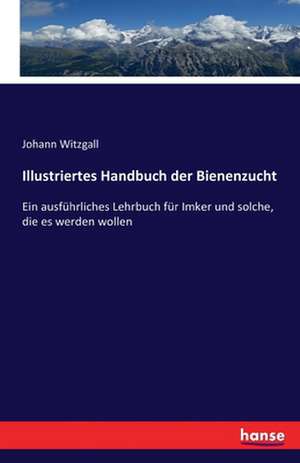 Illustriertes Handbuch der Bienenzucht de Johann Witzgall