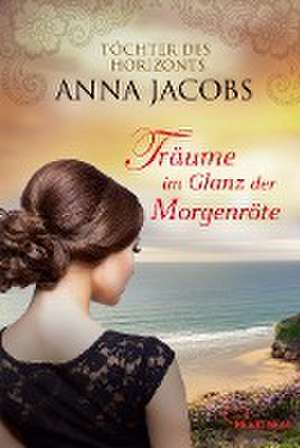 Träume im Glanz der Morgenröte de Anna Jacobs