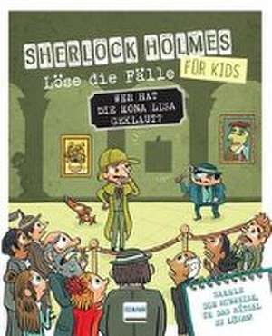 Wer hat die Mona Lisa geklaut? Sherlock Holmes für Kids - Löse die Fälle de Sandra Lebrun