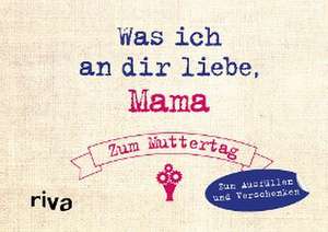 Was ich an dir liebe - Zum Muttertag de Alexandra Reinwarth