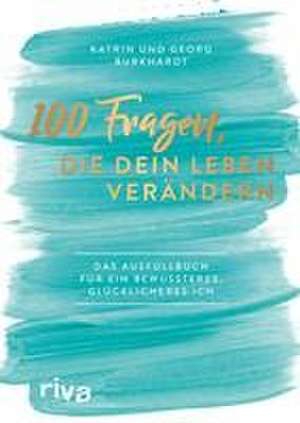 100 Fragen, die dein Leben verändern de Georg Burkhardt