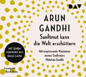 Sanftmut kann die Welt erschüttern. 150 inspirierende Weisheiten meines Großvaters Mahatma Gandhi de Arun Gandhi