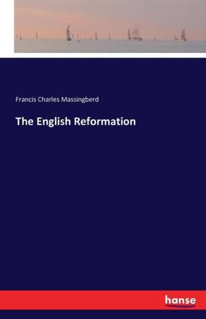 The English Reformation de Francis Charles Massingberd