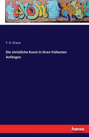 Die christliche Kunst in ihren frühesten Anfängen de F. X. Kraus