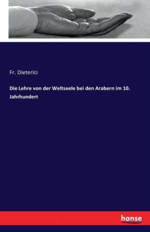 Die Lehre von der Weltseele bei den Arabern im 10. Jahrhundert de Fr. Dieterici