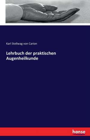 Lehrbuch der praktischen Augenheilkunde de Karl Stellwag Von Carion