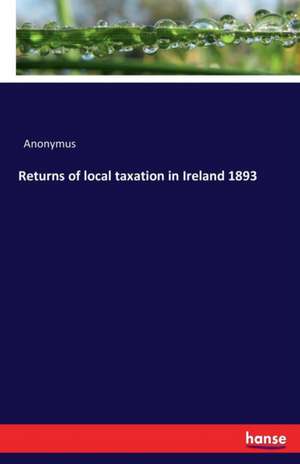 Returns of local taxation in Ireland 1893 de Anonymus