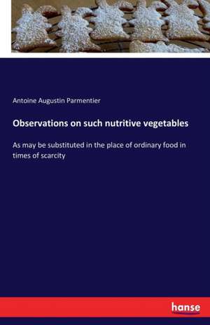 Observations on such nutritive vegetables de Antoine Augustin Parmentier