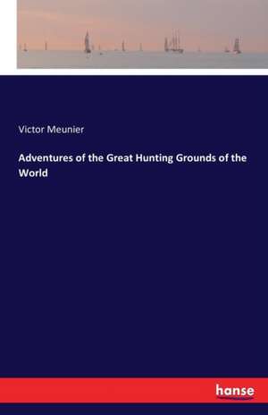 Adventures of the Great Hunting Grounds of the World de Victor Meunier