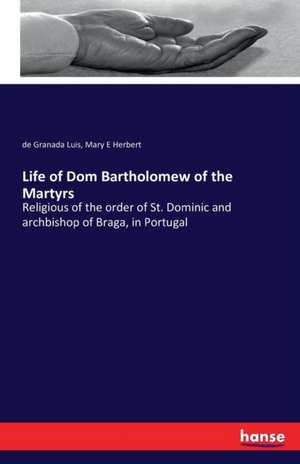 Life of Dom Bartholomew of the Martyrs de De Granada Luis