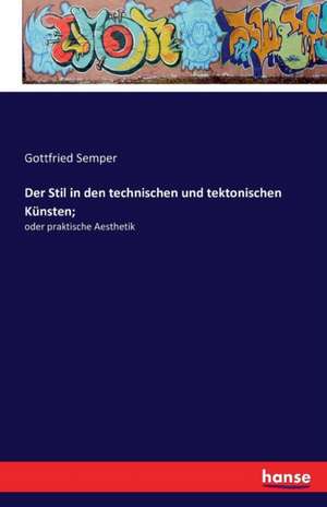 Der Stil in den technischen und tektonischen Künsten; de Gottfried Semper