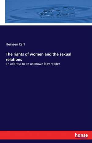 The rights of women and the sexual relations de Heinzen Karl