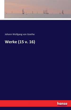 Werke (15 v. 16) de Johann Wolfgang von Goethe