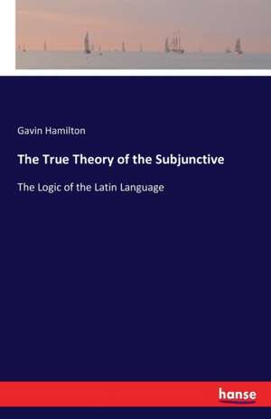 The True Theory of the Subjunctive de Gavin Hamilton