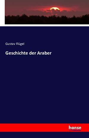 Geschichte der Araber de Gustav Flügel